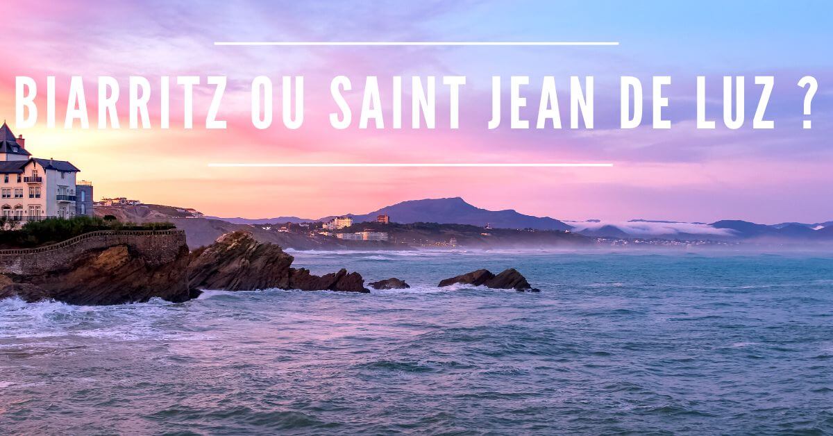 Biarritz ou Saint Jean de Luz : Quel est le Meilleur Endroit pour Votre Séjour ?