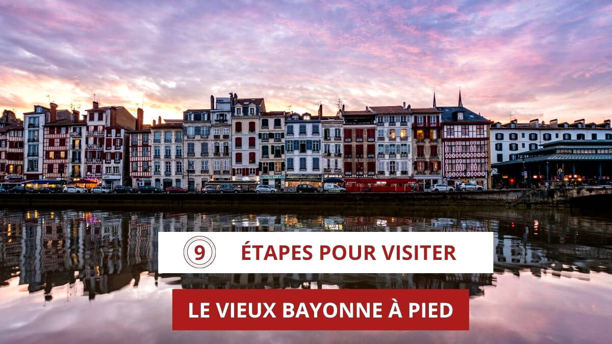Comment Visiter Bayonne à pied – Meilleur Itinéraire Vieux Bayonne